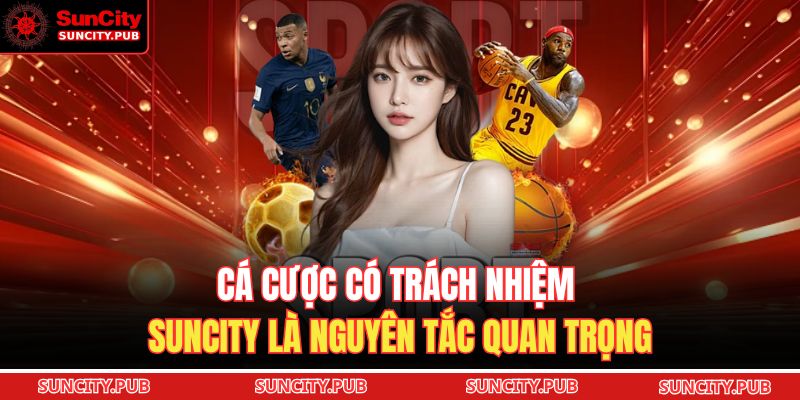 Cá cược có trách nhiệm SUNCITY là nguyên tắc quan trọng