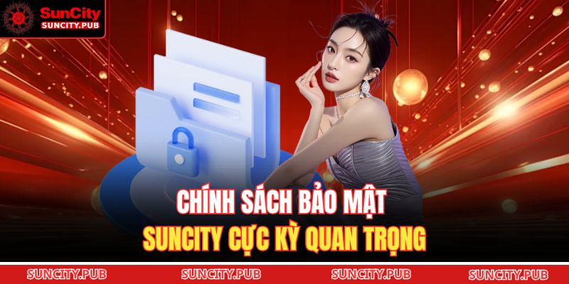 Chính sách bảo mật SUNCITY cực kỳ quan trọng 
