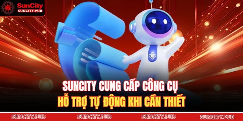 SUNCITY cung cấp công cụ hỗ trợ tự động khi cần thiết